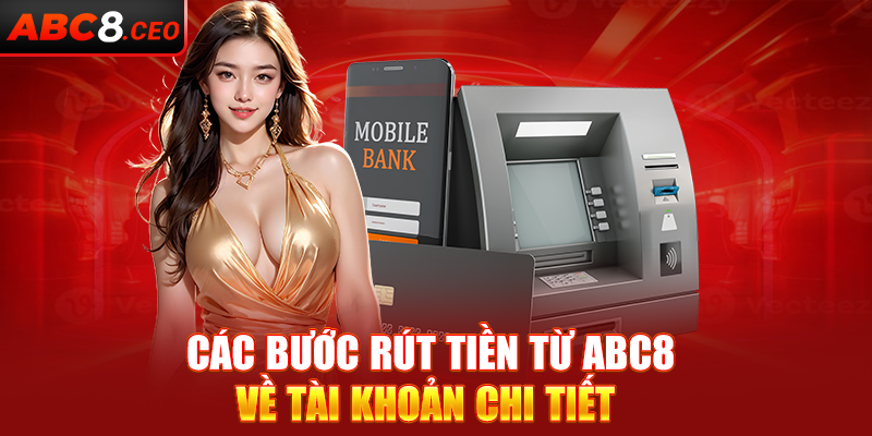 Các bước rút tiền từ ABC8 về tài khoản chi tiết  