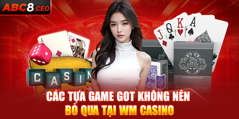 Các tựa game got không nên bỏ qua tại WM Casino