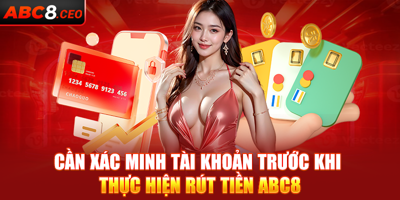 Cần xác minh tài khoản trước khi thực hiện rút tiền ABC8