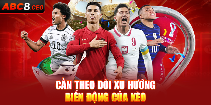 Cần theo dõi xu hướng, biến động của kèo