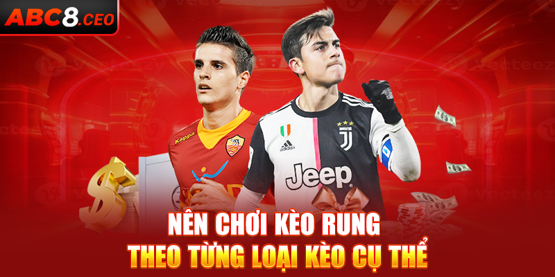 Nên chơi kèo rung theo từng loại kèo cụ thể