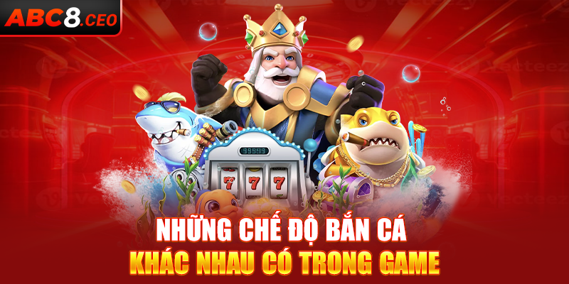 Những chế độ bắn cá khác nhau có trong game