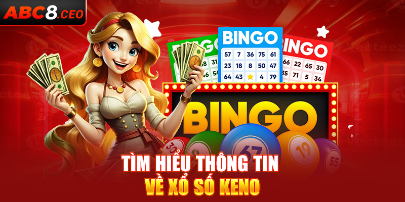 Tìm hiểu thông tin về xổ số Keno